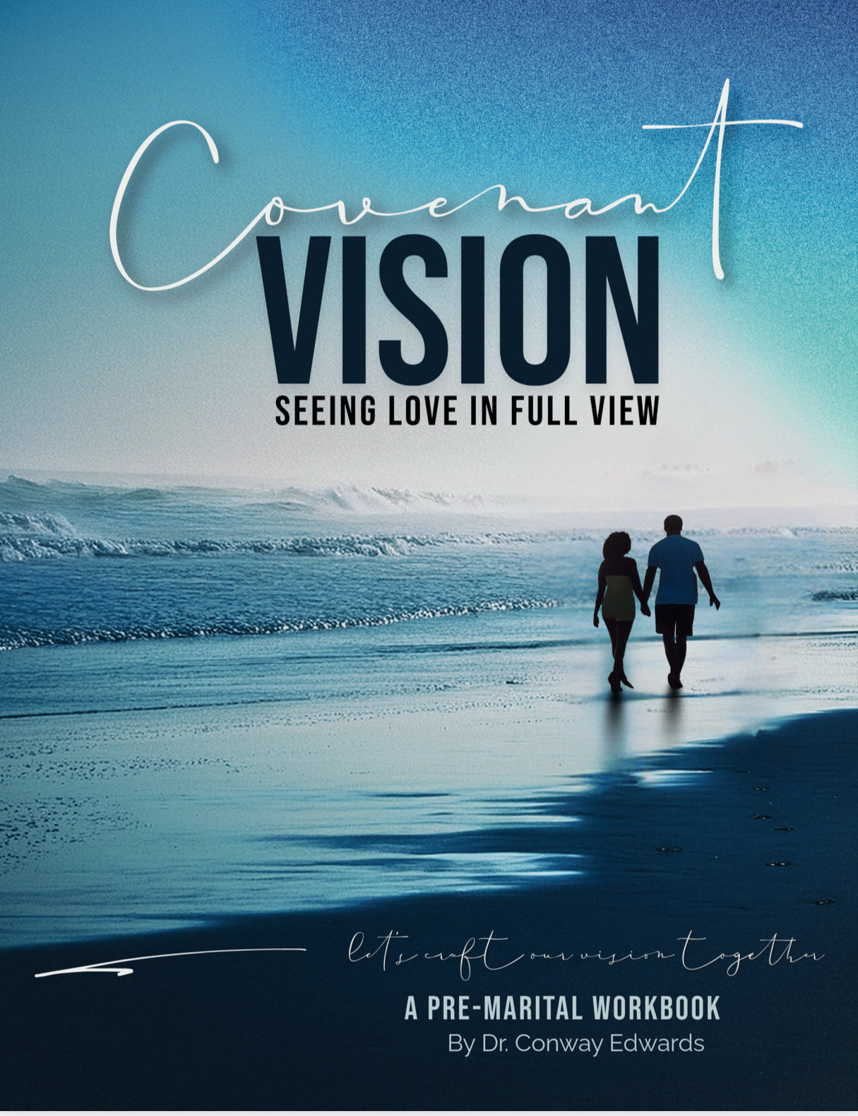 PRE-ORDER YOURS TODAY! Covenant Vision - Seeing Love In Full View : A Pre-Marital Workbook By Dr.Conway Edwards