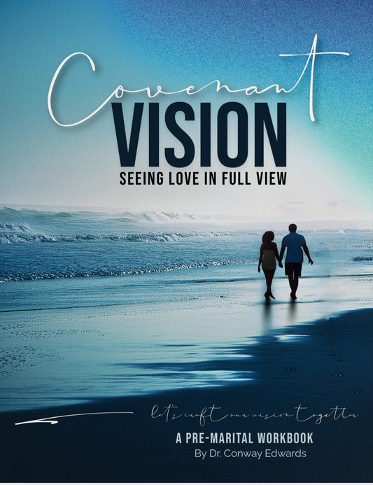 Covenant Vision - Seeing Love In Full View : A Pre-Marital  Workbook By Dr.Conway Edwards